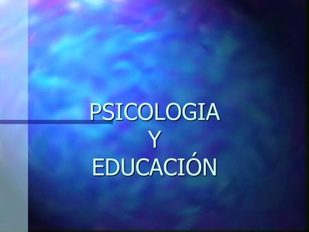 PSICOLOGIA Y EDUCACIÓN