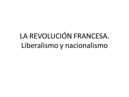 LA REVOLUCIÓN FRANCESA. Liberalismo y nacionalismo