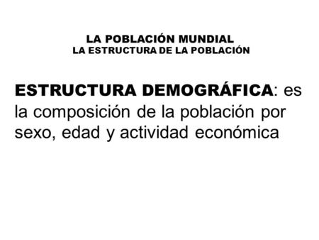 LA POBLACIÓN MUNDIAL LA ESTRUCTURA DE LA POBLACIÓN