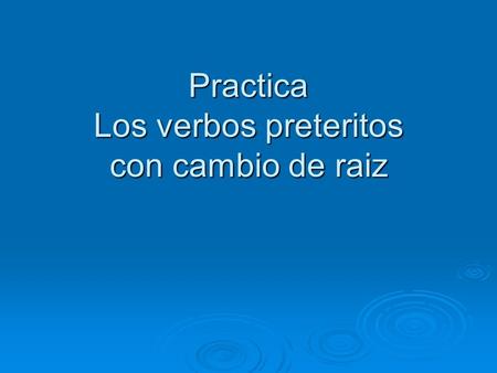 Practica Los verbos preteritos con cambio de raiz