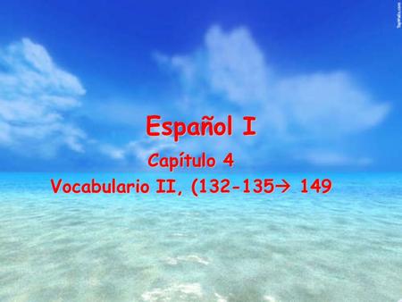 Español I Capítulo 4 Vocabulario II, (132-135 149.