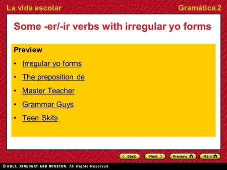 La vida escolarGramática 2 Some -er/-ir verbs with irregular yo forms Preview Irregular yo forms The preposition de Master Teacher Grammar Guys Teen Skits.