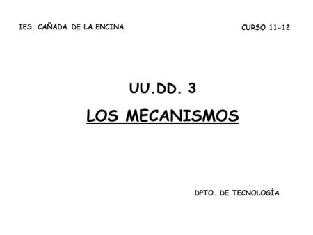 LOS MECANISMOS UU.DD. 3 IES. CAÑADA DE LA ENCINA CURSO 11-12
