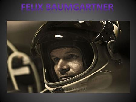 Félix Baumgartner Nació el 20 de abril de 1969 en Salzburgo, Austria. Realizó su primer salto a los 16 años y mejoró sus habilidades con paracaídas.