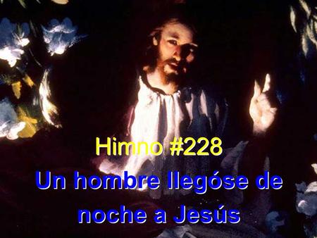 Himno #228 Un hombre llegóse de noche a Jesús.