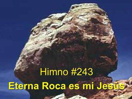 Himno #243 Eterna Roca es mi Jesús.