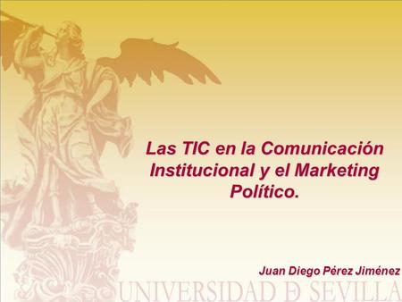 Las TIC en la Comunicación Institucional y el Marketing Político. Juan Diego Pérez Jiménez.