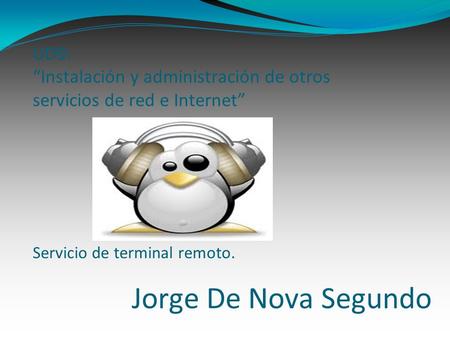 Jorge De Nova Segundo UD9: Instalación y administración de otros servicios de red e Internet Servicio de terminal remoto.