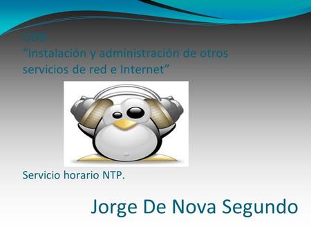 Jorge De Nova Segundo UD9: Instalación y administración de otros servicios de red e Internet Servicio horario NTP.