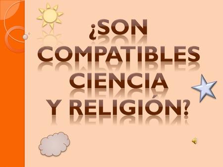 ¿son compatibles Ciencia Y religión?.