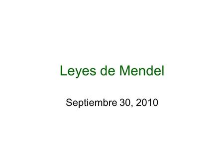 Leyes de Mendel Septiembre 30, 2010.