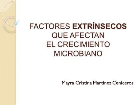 FACTORES EXTRÍNSECOS QUE AFECTAN EL CRECIMIENTO MICROBIANO