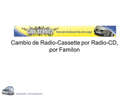 Cambio de Radio-Cassette por Radio-CD, por Familon clubscenic2 :: foroscenic2.com.
