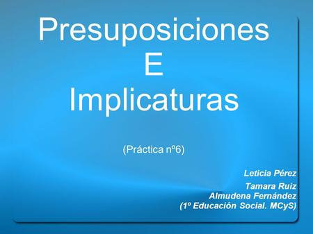 Presuposiciones E Implicaturas Leticia Pérez (Práctica nº6)