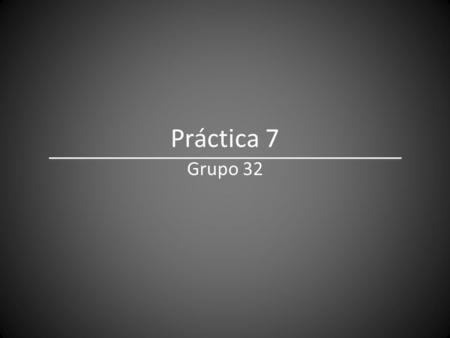 Práctica 7 Grupo 32.