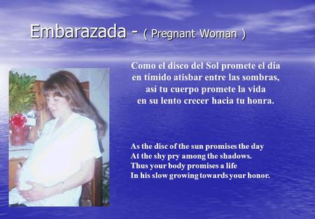 Embarazada - ( Pregnant Woman ) Embarazada - ( Pregnant Woman ) Como el disco del Sol promete el día en tímido atisbar entre las sombras, así tu cuerpo.