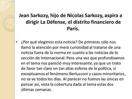 Jean Sarkozy, hijo de Nicolas Sarkozy, aspira a dirigir La Défense, el distrito financiero de París. ¿Por qué elegimos esta noticia? De primeras sólo nos.