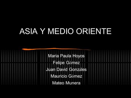 ASIA Y MEDIO ORIENTE Maria Paula Hoyos Felipe Gómez