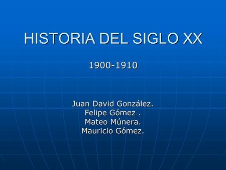 HISTORIA DEL SIGLO XX Juan David González. Felipe Gómez .