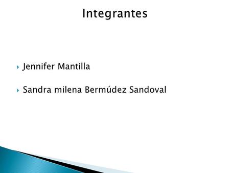 Integrantes Jennifer Mantilla Sandra milena Bermúdez Sandoval.