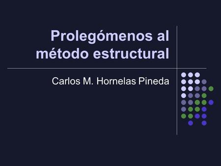Prolegómenos al método estructural Carlos M. Hornelas Pineda.