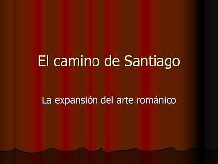 El camino de Santiago La expansión del arte románico