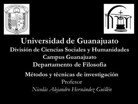 Universidad de Guanajuato División de Ciencias Sociales y Humanidades Campus Guanajuato Departamento de Filosofía Métodos y técnicas de investigación.