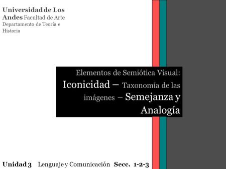 Universidad de Los Andes Facultad de Arte Departamento de Teoría e Historia Elementos de Semiótica Visual: Iconicidad – Taxonomía de las imágenes – Semejanza.