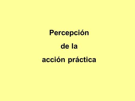 Percepción de la acción práctica. Expresión verbal del pensamiento.