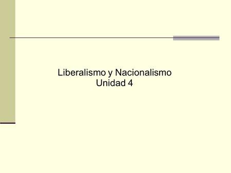 Liberalismo y Nacionalismo Unidad 4. 1. El nacionalismo Corriente de pensamiento que busca la unidad y la identidad cultural de los pueblos, incidiendo.