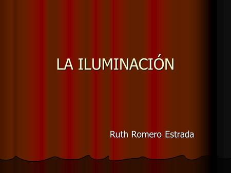 LA ILUMINACIÓN Ruth Romero Estrada.