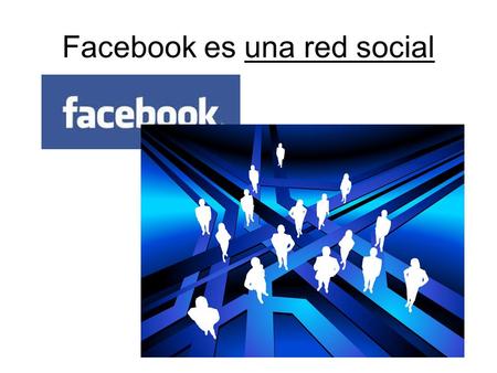 Facebook es una red social. ¿Tienes una cuenta en Facebook?