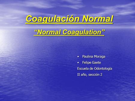 Coagulación Normal “Normal Coagulation” Paulina Moraga Felipe Gaete