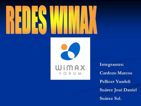 REDES WIMAX Integrantes: Cardozo Marcos Pellicer Yusdeli