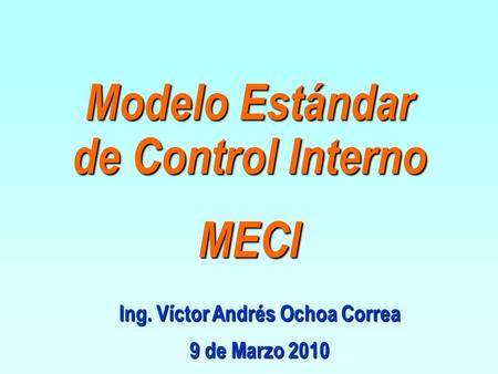Modelo Estándar de Control Interno Ing. Víctor Andrés Ochoa Correa