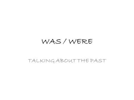 WAS / WERE TALKING ABOUT THE PAST.