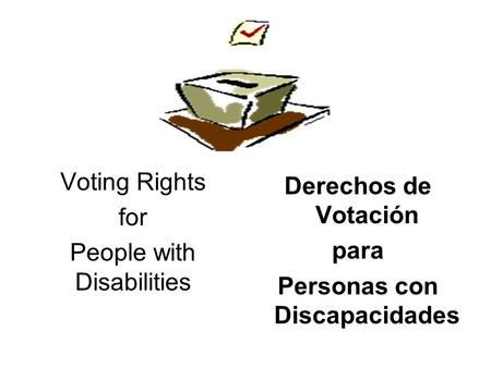 Voting Rights for People with Disabilities Derechos de Votación para Personas con Discapacidades.