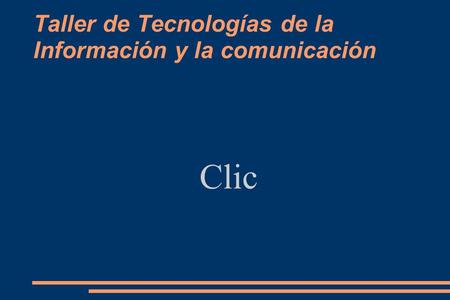 Taller de Tecnologías de la Información y la comunicación Clic.