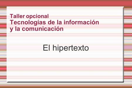 Taller opcional Tecnologías de la información y la comunicación El hipertexto.