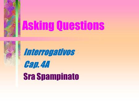 Asking Questions Interrogativos Cap. 4A Sra Spampinato.