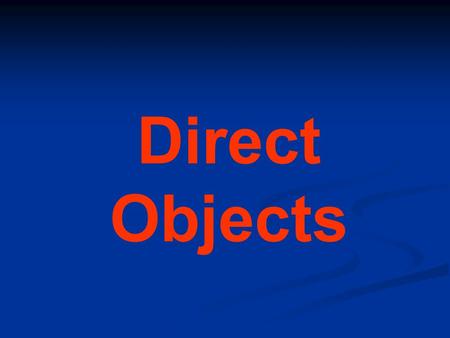 Direct Objects WHAT IS A DIRECT OBJECT? The direct object answers the question WHO or WHAT after the verb. Most of the time it is a noun. WHAT IS THE.