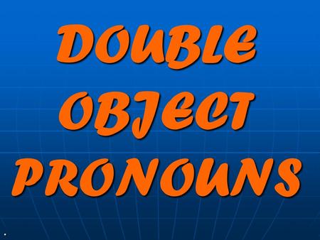 DOUBLE OBJECT PRONOUNS. Vamos a repasar… The DIRECT OBJECT is the thing that is verbed in a sentence. It answers the question, Who or what is receiving.