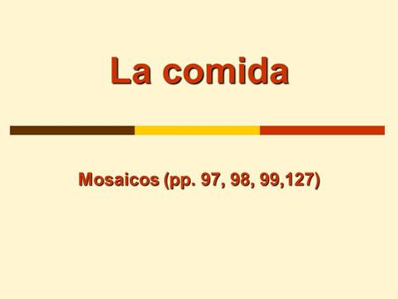 La comida Mosaicos (pp. 97, 98, 99,127). Malena Malena is going to eat dinner with her family. Lets see what they are going to eat.