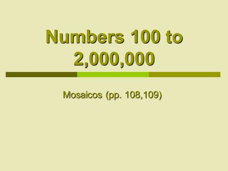 Numbers 100 to 2,000,000 Mosaicos (pp. 108,109). Malena Malena learned the numbers from 0 to 99, and now she would like to learn more numbers. She is.