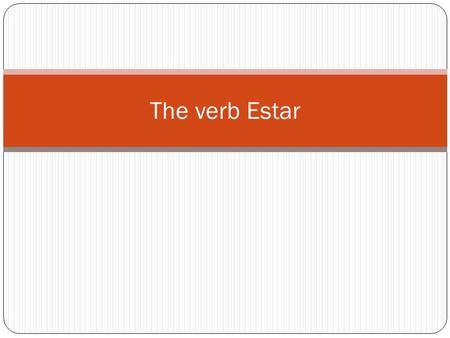 The verb Estar. Estar There are two ways to say to be in Spanish Ser and Estar You already know the conjugations of ser Ser = To be Yo Soy (I am) Nosotros.