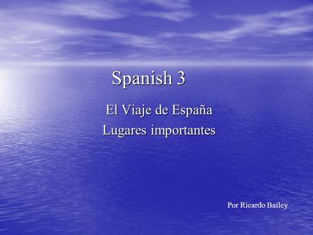 Spanish 3 El Viaje de España Lugares importantes Por Ricardo Bailey.