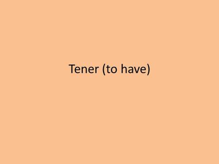 Tener (to have). Remember your Subject Pronouns. YoNosotros TúTú Él/Ella/Ud.Ellos/ellas Ustedes (Yo) Tengo (Nosotros) Tenemos (Tú) Tienes (Ellos/Ellas)