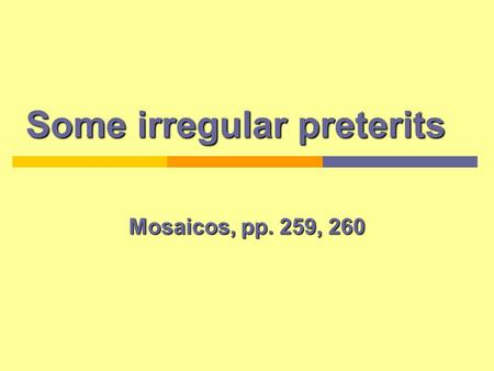Some irregular preterits Some irregular preterits Mosaicos, pp. 259, 260.