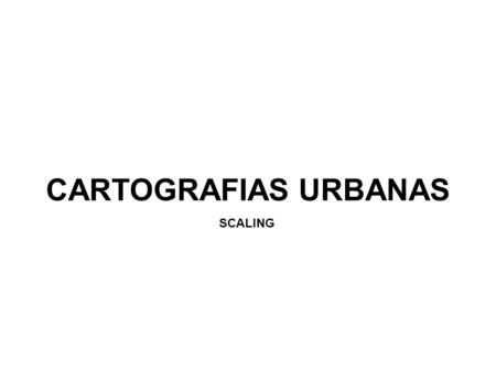 CARTOGRAFIAS URBANAS SCALING.
