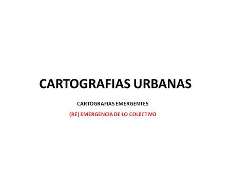 CARTOGRAFIAS EMERGENTES (RE) EMERGENCIA DE LO COLECTIVO